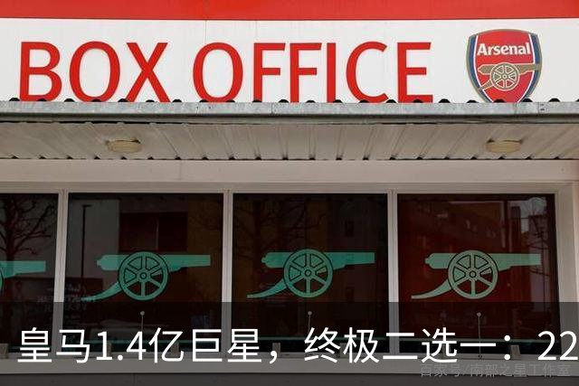 皇马1.4亿巨星，终极二选一：2200万年薪续约，或1.5亿转会阿森纳