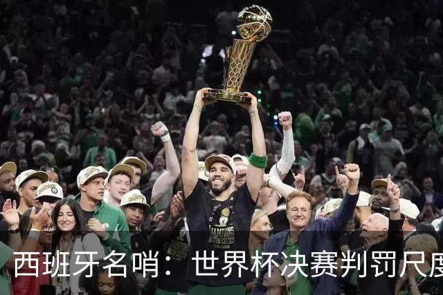 西班牙名哨：世界杯决赛判罚尺度公正，我无视皇马对裁判界的指责
